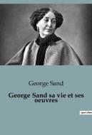 George Sand sa vie et ses oeuvres di George Sand edito da SHS Éditions