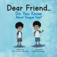 Dear Friend...Do You Know About Tongue Ties? di Catherine Murphy edito da Rodney K Press