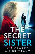 The Secret Sister di K A Clarke, A J Brittany edito da Harpercollins Publishers