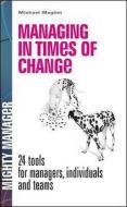Managing in Times of Change: 24 Tools for Managers, Individuals and Teams (UK Edition) di Michael Maginn edito da McGraw-Hill Education