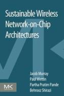 Sustainable Wireless Network-On-Chip Architectures di Jacob Murray, Paul Wettin, Partha Pratim Pande edito da MORGAN KAUFMANN PUBL INC