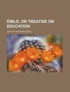 Emile, Or Treatise On Education di Jean-jacques Rousseau edito da General Books Llc