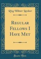 Regular Fellows I Have Met (Classic Reprint) di Ring Wilmer Lardner edito da Forgotten Books