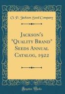Jackson's "Quality Brand" Seeds Annual Catalog, 1922 (Classic Reprint) Jackson's "Quality Brand" Seeds Annual Catalog, 1922 (Classic Reprint)