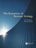 The Economics Of Business Strategy di John Lipczynski, Reverend Dr John Wilson edito da Pearson Education Limited