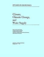 Climate, Climatic Change And Water Supply di Panel on Water and Climate, Geophysics Study Committee, Geophysics Research Board, Mathematics Commission on Physical Sciences, Division  edito da National Academies Press