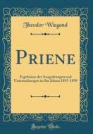 Priene: Ergebnisse Der Ausgrabungen Und Untersuchungen in Den Jahren 1895-1898 (Classic Reprint) di Theodor Wiegand edito da Forgotten Books