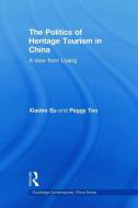 The Politics of Heritage Tourism in China di Xiaobo (University of Oregon Su, Peggy Teo edito da Taylor & Francis Ltd