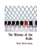 The Women Of The Arabs di Henry Harris Jessup edito da Bibliolife
