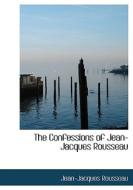 The Confessions Of Jean-jacques Rousseau di Jean Jacques Rousseau edito da Bibliolife