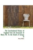 The Constitutional History Of England From The Accession Of Henry Vii. To The Death Of George Ii di Henry Hallam edito da Bibliolife