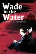 Wade in the Water di Nathaniel A. II Lumpkin edito da iUniverse