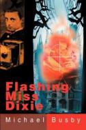 Flashing Miss Dixie di Michael Busby edito da Writers Club Press