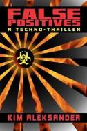 False Positives: A Techno-Thriller di Kim Aleksander edito da Pharos Books
