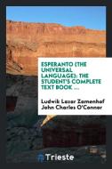 Esperanto (the Universal Language): The Student's Complete Text Book ... di Ludwik Lazar Zame John Charles O'Connor edito da LIGHTNING SOURCE INC