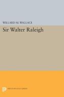 Sir Walter Raleigh di Willard Mosher Wallace edito da Princeton University Press