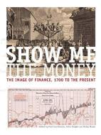 Show Me the Money CB: The Image of Finance, 1700 to the Present edito da MANCHESTER UNIV PR
