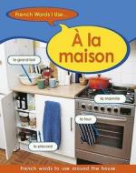 French Words I Use: A La Maison di Sue Finnie, Daniele Bourdais edito da Hachette Children's Group