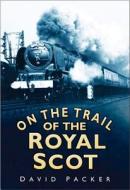 On the Trail of the Royal Scot di David Packer edito da The History Press Ltd