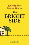 The Bright Side: Surviving Your Parents' Divorce di Max Sindell edito da Health Communications