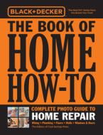 Black & Decker the Book of Home How-To Complete Photo Guide to Home Repair: Wiring - Plumbing - Floors - Walls - Windows di Editors of Cool Springs Press edito da COOL SPRINGS PR