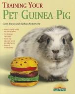 Training Your Pet Guinea Pig di Gerry Bucsis, Barbara Somerville edito da BES PUB