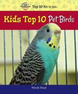 Kids Top 10 Pet Birds di Wendy Mead, Joanna Ponto edito da Enslow Elementary