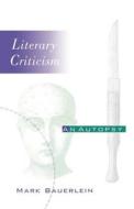 Literary Criticism: An Autopsy di Mark Bauerlein edito da UNIV OF PENNSYLVANIA PR