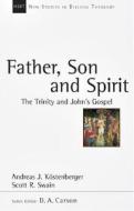 Father, Son and Spirit: The Trinity and John's Gospel di Andreas J. Kostenberger, Scott R. Swain edito da INTER VARSITY PR
