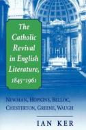 The Catholic Revival In English Literature, 1845-1961 di I. T. Ker edito da Gracewing