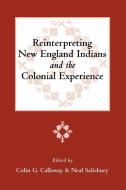 Reinterpreting New England Indians and the Colonial Experience di Colin G. Calloway, Neal Salisbury edito da University Press of Virginia