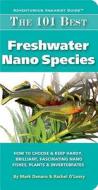 The 101 Best Freshwater Nano Species: How to Choose & Keep Hardy, Brilliant, Fascinating Species That Will Thrive in Your Small Aquarium di Mark Denaro, Rachel O'Leary edito da TFH Publications