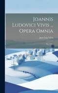 Joannis Ludovici Vivis ... Opera Omnia: No. 132... di Juan Luis Vives edito da LEGARE STREET PR