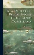 A Catalouge of Recent Species of The Genus Cancellaria di G. B. Sowerby edito da LEGARE STREET PR