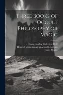 Three Books of Occult Philosophy or Magic di Willis F. Whitehead, Henry Morley edito da LEGARE STREET PR