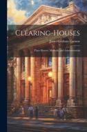 Clearing-Houses: Their History, Methods, and Administration di James Graham Cannon edito da LEGARE STREET PR