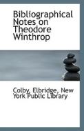 Bibliographical Notes On Theodore Winthrop di Colby Elbridge edito da Bibliolife