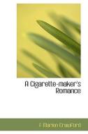 A Cigarette-maker's Romance di F Marion Crawford edito da Bibliolife