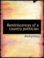 Reminiscences of a country politician di Anonymous edito da BiblioLife