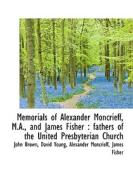 Memorials Of Alexander Moncrieff, M.a., And James Fisher di John Brown, David Young, Alexander Moncrieff edito da Bibliolife