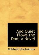 And Quiet Flows The Don; A Novel di Mikhail Sholokhov edito da Bibliolife