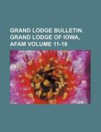 Grand Lodge Bulletin. Grand Lodge of Iowa, Afam Volume 11-16 di Books Group edito da Rarebooksclub.com