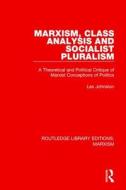 Marxism, Class Analysis And Socialist Pluralism di Les Johnston edito da Taylor & Francis Ltd