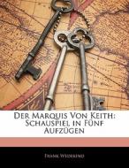 Der Marquis Von Keith: Schauspiel In F N di Frank Wedekind edito da Nabu Press