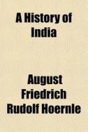 A History Of India di August Friedrich Rudolf Hoernle edito da General Books