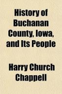 History Of Buchanan County, Iowa, And It di Harry Church Chappell edito da General Books