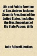 Life And Public Services Of Gen. Andrew di John Stillwell Jenkins edito da General Books