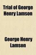 Trial Of George Henry Lamson di George Henry Lamson edito da General Books