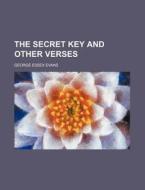 The Secret Key And Other Verses di George Essex Evans edito da Rarebooksclub.com