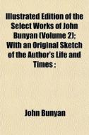 Illustrated Edition Of The Select Works di John Bunyan edito da Rarebooksclub.com